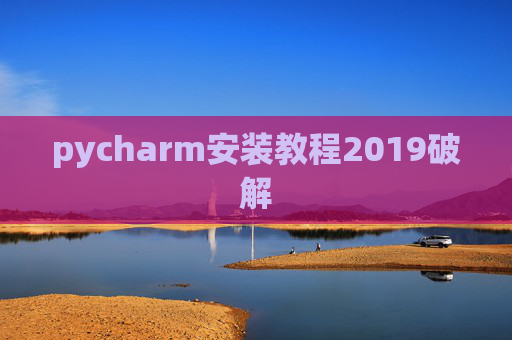 pycharm安装教程2019破解 pycharm安装教程2019破解